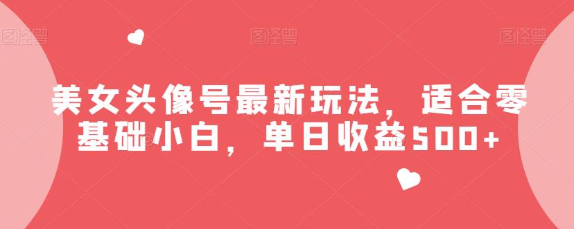 美女头像号最新玩法，适合零基础小白，单日收益500+【揭秘】插图