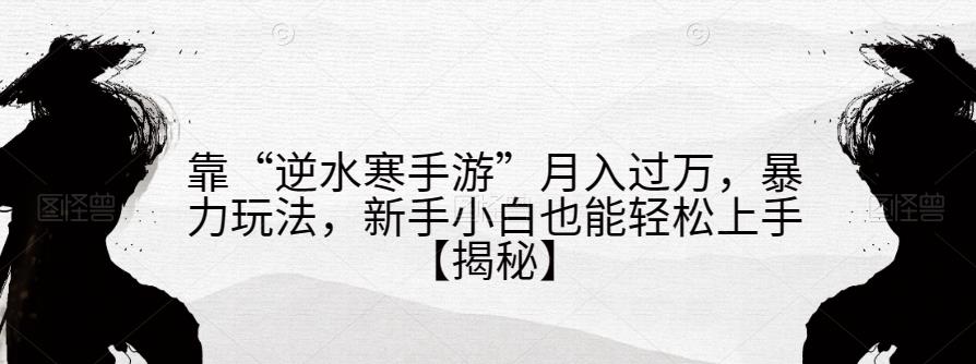 靠“逆水寒手游”月入过万，暴力玩法，新手小白也能轻松上手【揭秘】插图