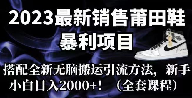 2023最新销售莆田鞋暴利项目，搭配全新无脑搬运引流方法，新手小白日入2000+【揭秘】插图