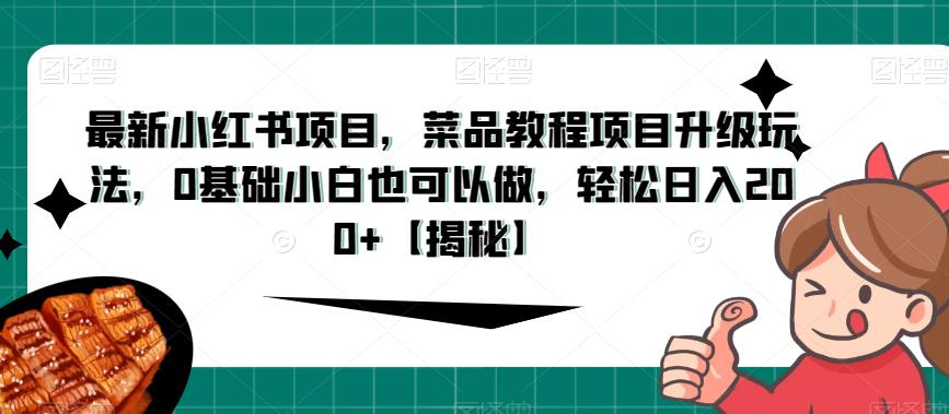 最新小红书项目，菜品教程项目升级玩法，0基础小白也可以做，轻松日入200+【揭秘】插图