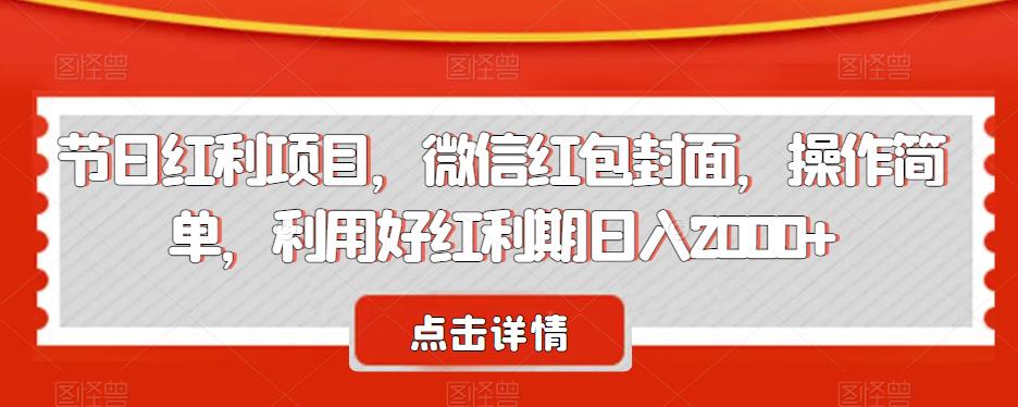 节日红利项目，微信红包封面，操作简单，利用好红利期日入2000+【揭秘】插图