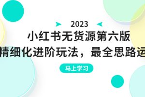 绅白不白·小红书无货源第六版，精细化进阶玩法，最全思路运营，可长久操作