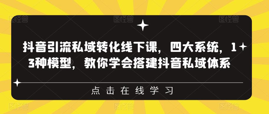 抖音引流私域转化线下课，四大系统，13种模型，教你学会搭建抖音私域体系‎插图