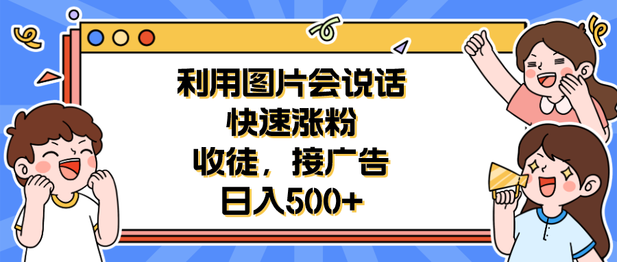 利用会说话的图片快速涨粉，收徒，接广告日入500+插图