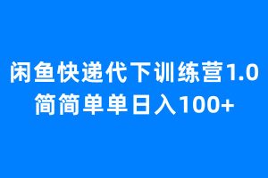 闲鱼快递代下训练营1.0，简简单单日入100+