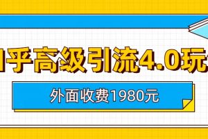 知乎高级引流4.0玩法(外面收费1980)