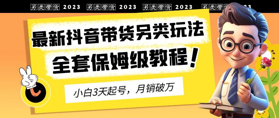 2023年最新抖音带货另类玩法，3天起号，月销破万（保姆级教程）插图