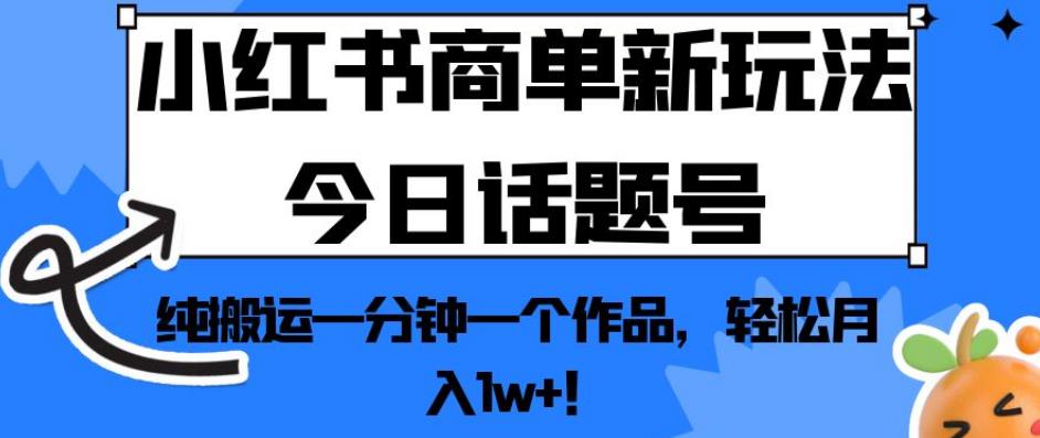 小红书商单新玩法今日话题号，纯搬运一分钟一个作品，轻松月入1w+！【揭秘】插图