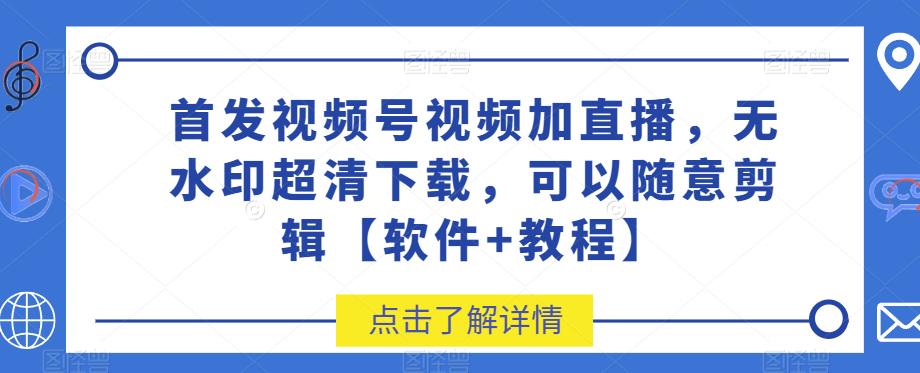 首发视频号视频加直播无水印超清下载，可以随意剪辑【软件+教程】插图