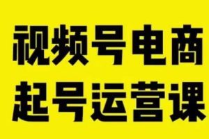 视频号电商起号运营课，教新人如何自然流起号，助力商家0-1突破