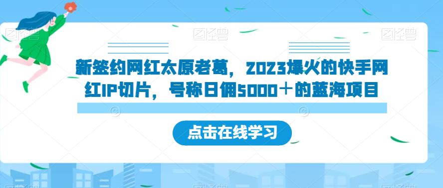 新签约网红太原老葛，2023爆火的快手网红IP切片，号称日佣5000＋的蓝海项目【揭秘】插图