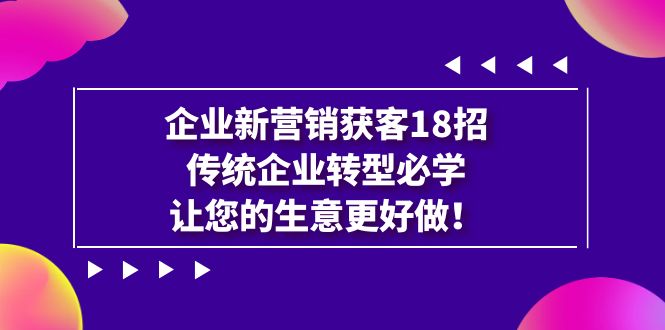 企业·新营销·获客18招，传统企业·转型必学，让您的生意更好做插图