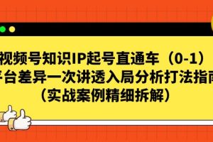 视频号-知识IP起号直通车（0-1）平台差异一次讲透入局分析打法指南