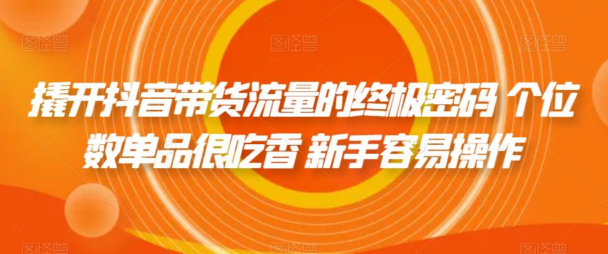 撬开抖音带货流量的终极密码 个位数单品很吃香 新手容易操作插图