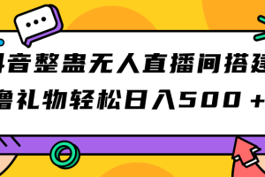 抖音整蛊无人直播间搭建 撸礼物轻松日入500＋游戏软件+开播教程+全套工具