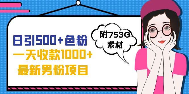 日引500+色粉，一天收款1000+九月份最新男粉项目（附753G素材）插图