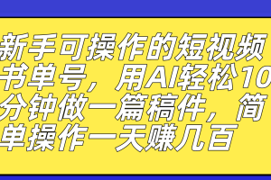 新手可操作的短视频书单号，用AI轻松10分钟做一篇稿件，一天轻松赚几百