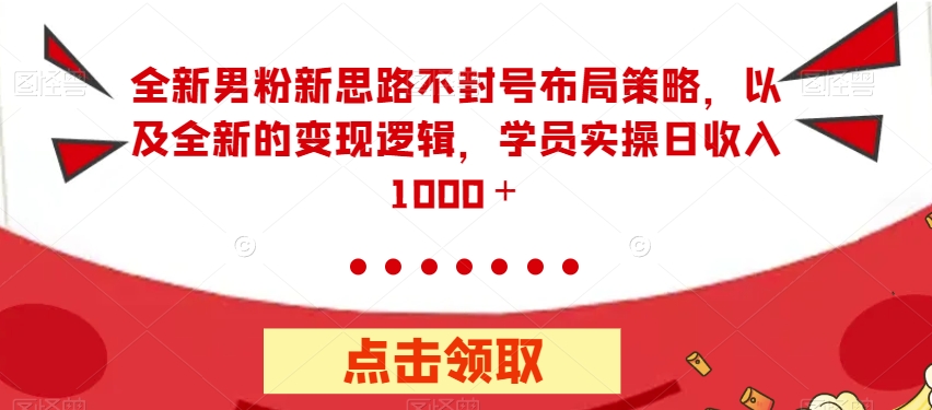 全新男粉新思路不封号布局策略，以及全新的变现逻辑，实操日收入1000＋【揭秘】插图