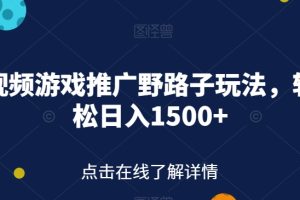 快手视频游戏推广野路子玩法，轻轻松松日入1500+【揭秘】