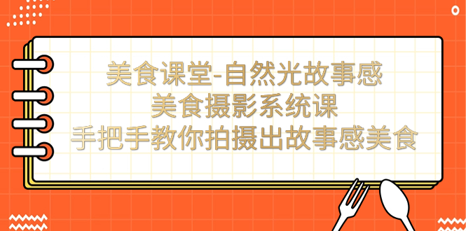 美食课堂-自然光故事感美食摄影系统课：手把手教你拍摄出故事感美食！插图