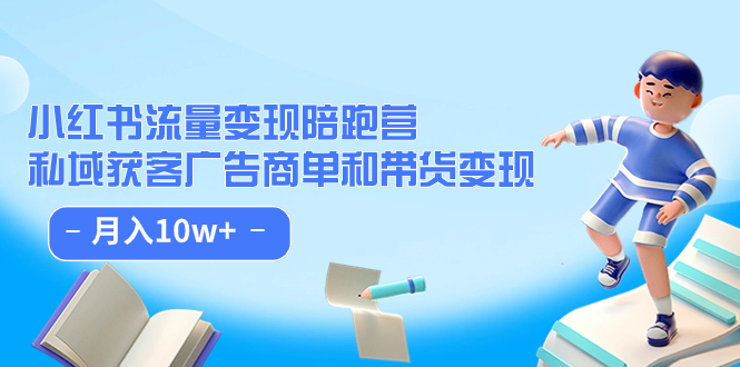 小红书流量·变现陪跑营（第8期）：私域获客广告商单和带货变现 月入10w+插图