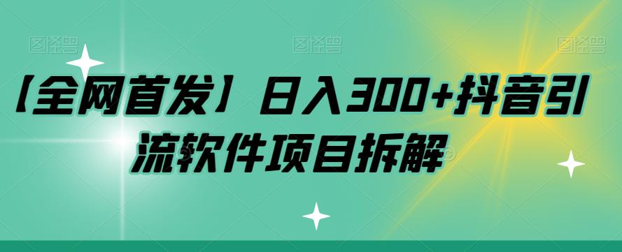 【全网首发】日入300+抖音引流软件项目拆解【揭秘】插图