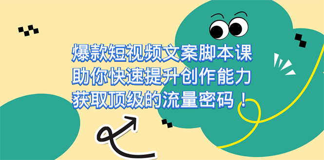 爆款短视频文案脚本课，助你快速提升创作能力，获取顶级的流量密码！插图