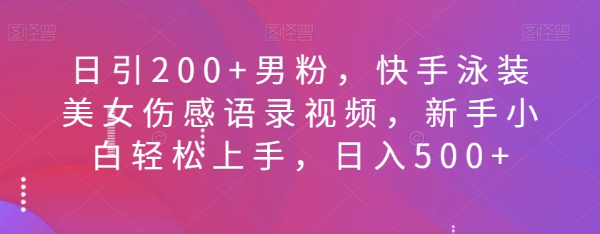 日引200+男粉，快手泳装美女伤感语录视频，新手小白轻松上手，日入500+插图