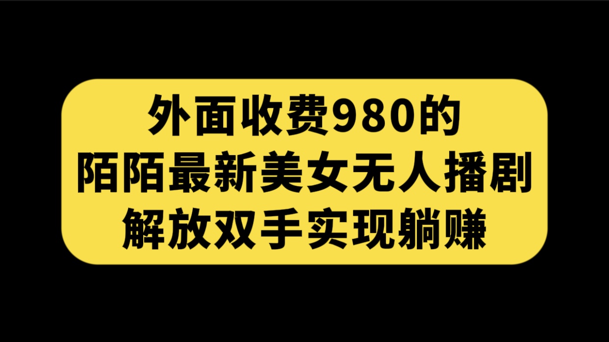 外面收费980陌陌最新美女无人播剧玩法 解放双手实现躺赚（附100G影视资源）插图