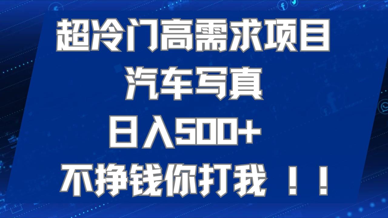 超冷门高需求项目汽车写真 日入500+ 不挣钱你打我!极力推荐！！插图