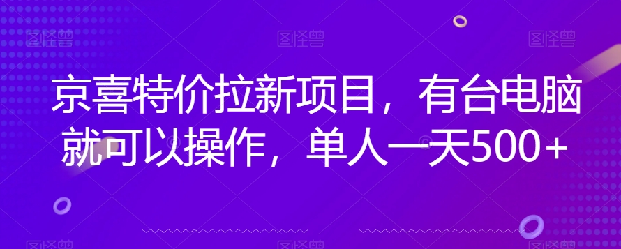 京喜特价拉新新玩法，有台电脑就可以操作，单人一天500+【揭秘】插图