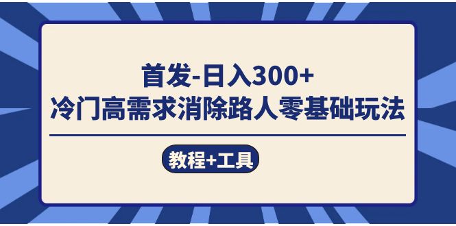 首发日入300+ 冷门高需求消除路人零基础玩法（教程+工具）插图