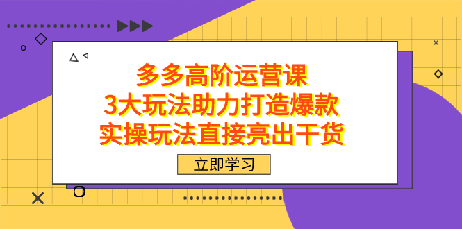 拼多多高阶·运营课，3大玩法助力打造爆款，实操玩法直接亮出干货插图