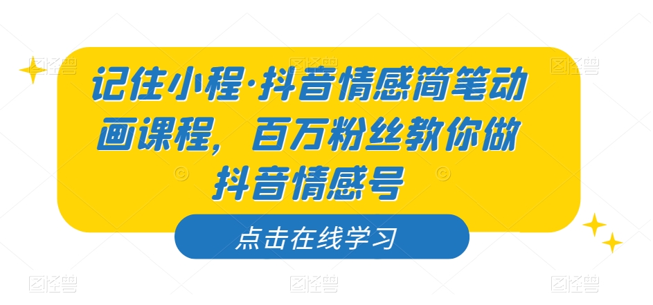 记住小程·抖音情感简笔动画课程，百万粉丝教你做抖音情感号插图