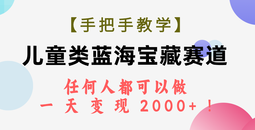 【手把手教学】儿童类蓝海宝藏赛道，任何人都可以做，一天轻松变现2000+！插图