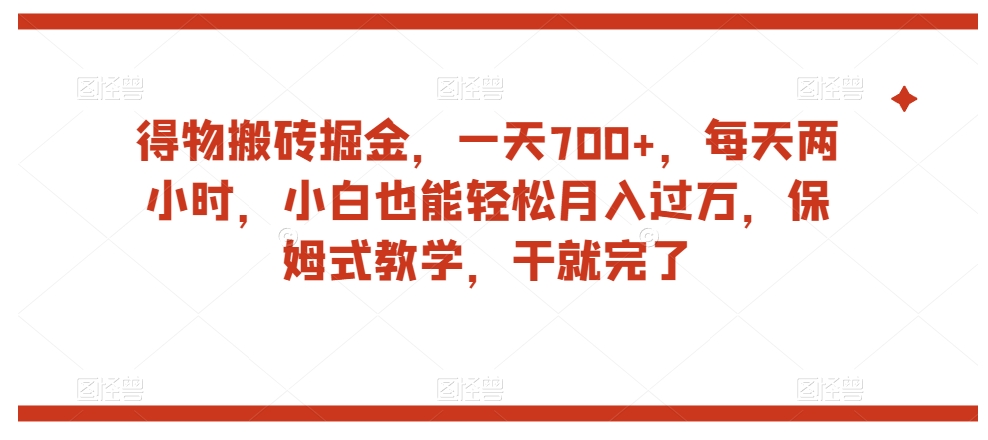 得物搬砖掘金，一天700+，每天两小时，小白也能轻松月入过万，保姆式教学，干就完了插图