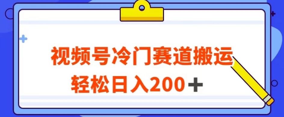 视频号最新冷门赛道搬运玩法，轻松日入200+【揭秘】插图