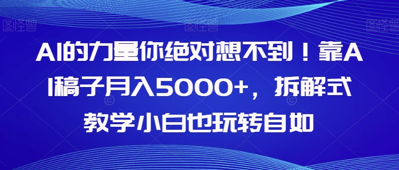 AI的力量你绝对想不到！靠AI稿子月入5000+，拆解式教学小白也玩转自如【揭秘】插图