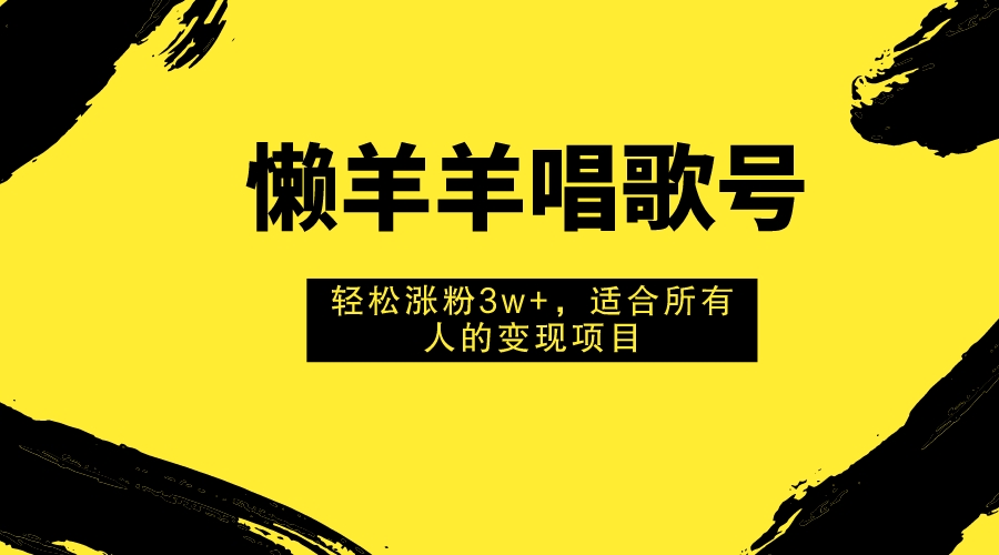 懒羊羊唱歌号，轻松涨粉3w+，适合所有人的变现项目！插图