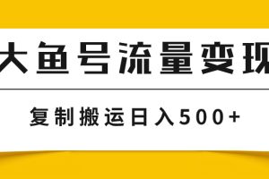 大鱼号流量变现玩法，播放量越高收益越高，无脑搬运复制日入500+