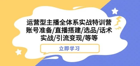 运营型主播全体系实战特训营，账号准备/直播搭建/选品/话术实战/引流变现/等等插图