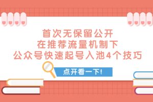 某付费文章 首次无保留公开 在推荐流量机制下 公众号快速起号入池的4个技巧