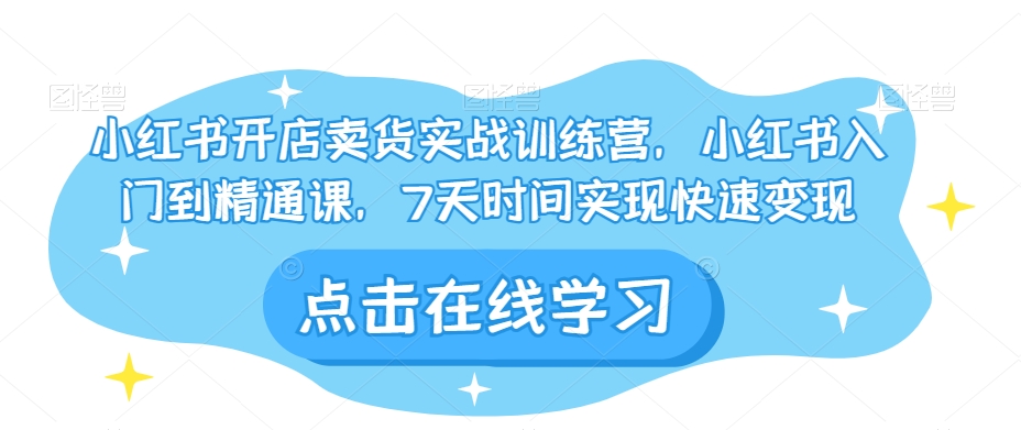 小红书开店卖货实战训练营，小红书入门到精通课，7天时间实现快速变现插图