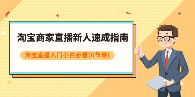 淘宝商家直播新人速成指南，淘宝直播入门小白必看（6节课）插图