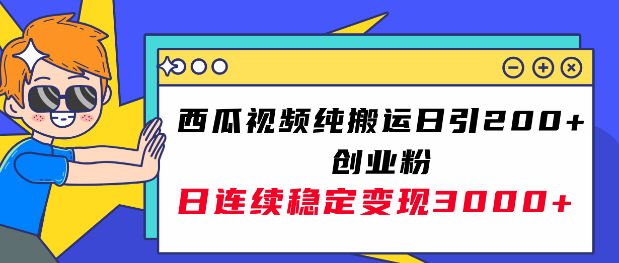 西瓜视频纯搬运日引200+创业粉，日连续变现3000+实操教程！插图