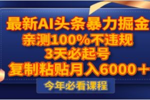 最新AI头条暴力掘金，3天必起号，亲测100%不违规，复制粘贴月入6000＋