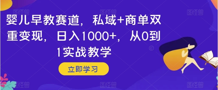 婴儿早教赛道，私域+商单双重变现，日入1000+，从0到1实战教学【揭秘】插图