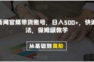 剪辑新闻官媒带货账号，日入500+，快速爆单法，保姆级教学【揭秘】