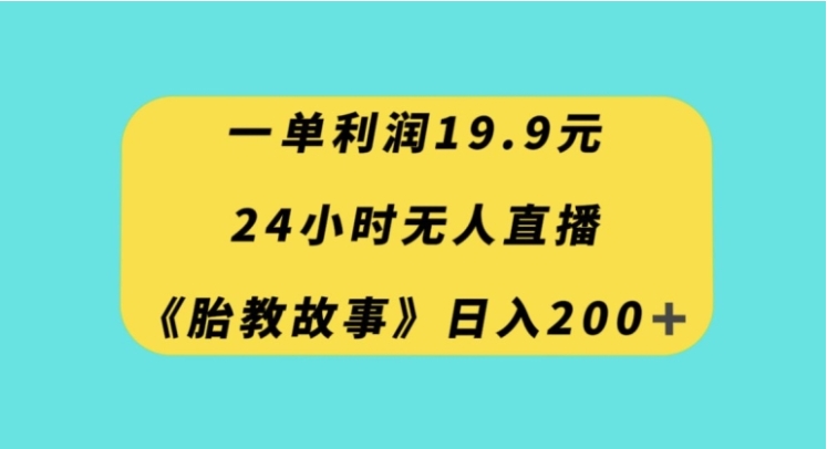 一单利润19.9，24小时无人直播胎教故事，每天轻松200+【揭秘】插图