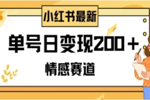 小红书情感赛道最新玩法，2分钟一条原创作品，单号日变现200＋可批量可矩阵